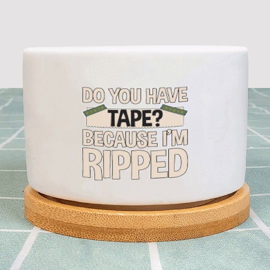 Do You Have Tape Because I'm Ripped 2 Plant Pots