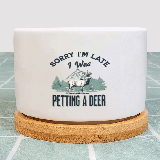 Sorry I'm Late I was petting a Deer Funny Camper Plant Pots
