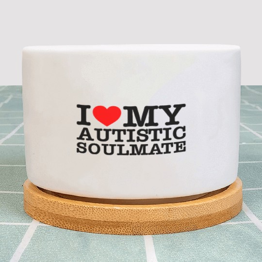 I Love My Autistic Soulmate Plant Pots