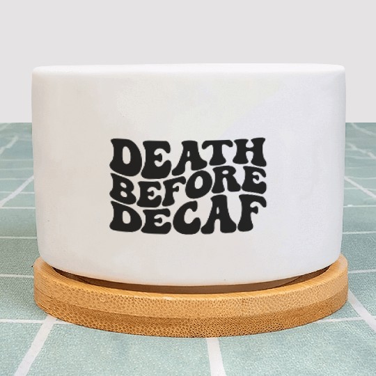 Death Before Decaf Coffee Lover Plant Pots