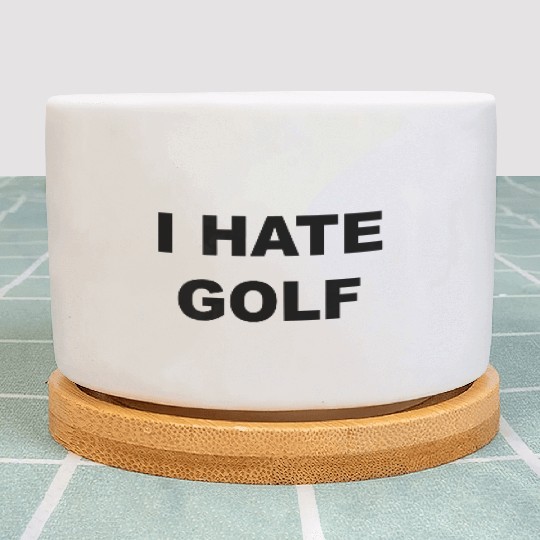 Top That Says I HATE GOLF Funny Gift Golf Sucks T Plant Pots
