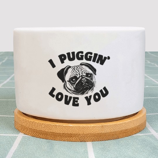 I Puggin' Love You Pug Dog Plant Pots