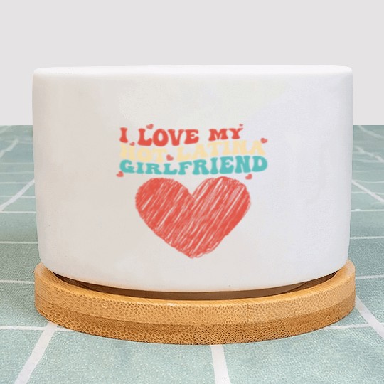 I Love My Hot Latina Girlfriend Groovy Plant Pots