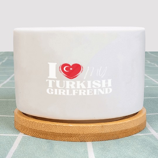 I Love My Turkish Girlfriend Multi Nationality Shi Plant Pots