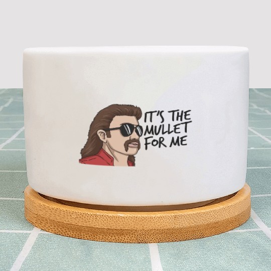 It's The Mullet For Me Mullet Redneck Men's Mullet Plant Pots