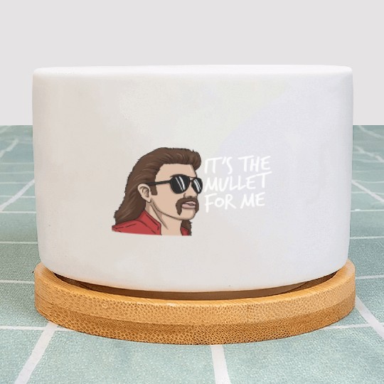 It's The Mullet For Me Mullet Redneck Men's Mullet Plant Pots