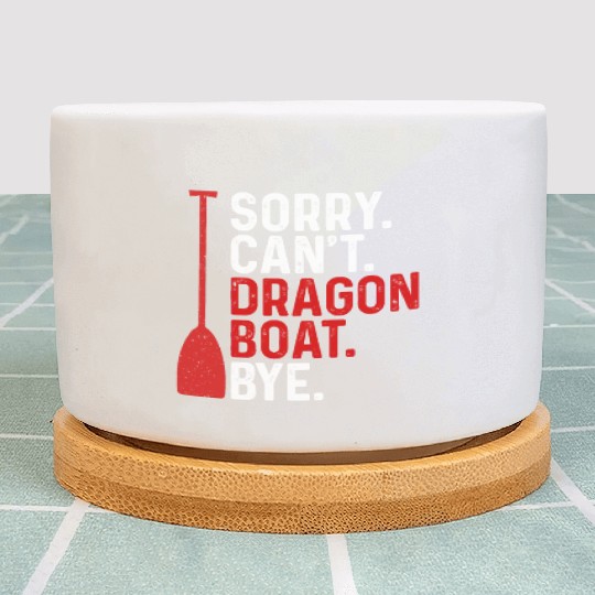 Funny Sorry. Can't. Dragon Boat. Bye Racing Paddle Plant Pots