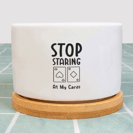 Funny Stop Staring At My Cards Poker Plant Pots