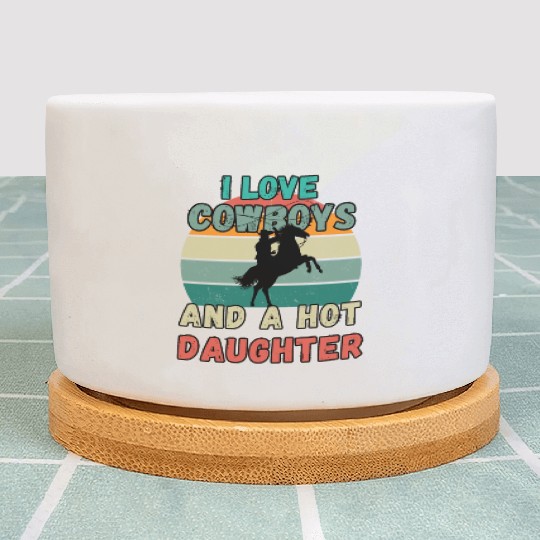 I Love Cowboys And A Hot Daughter Plant Pots