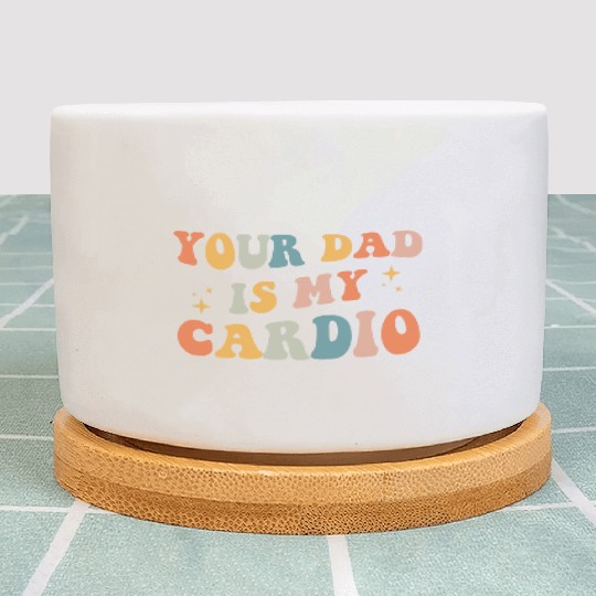Your Dad Is My Cardio Gift For Dad Plant Pots