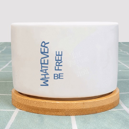 Whatever be free the future is now Plant Pots