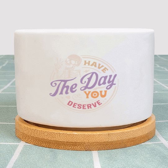 Have The Day You Deserve Peaceful Sign Plant Pots