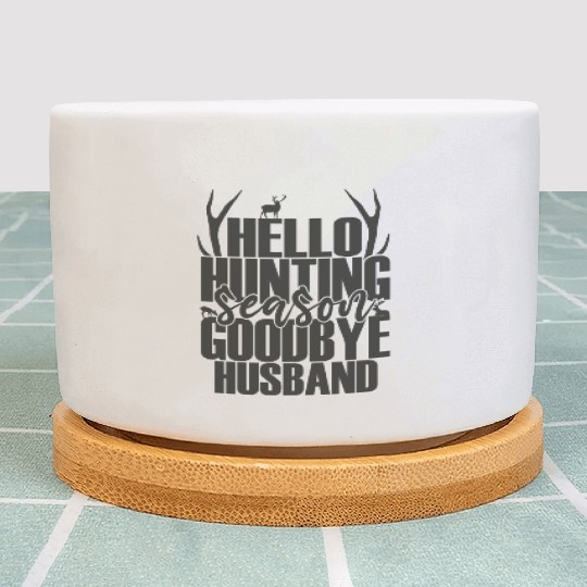 Hello Hunting Season Goodbye Husband Deer Hunting Plant Pots