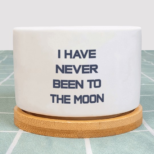 I Have Never Been To The Moon Plant Pots