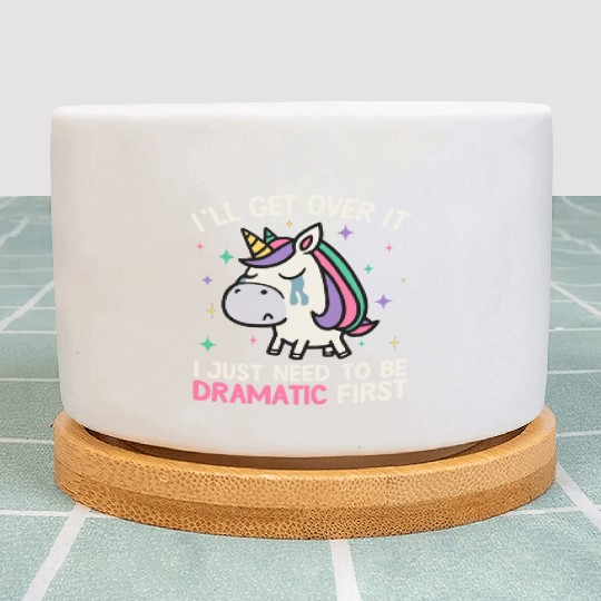I'll Get Over It Just Need To Be Dramatic Unicorn Plant Pots