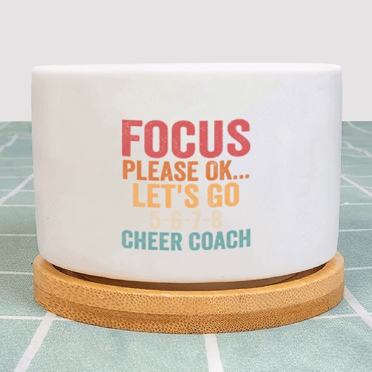 Focus Please Ok...Let's Go 5-6-7-8 Cheer Coach Che Plant Pots