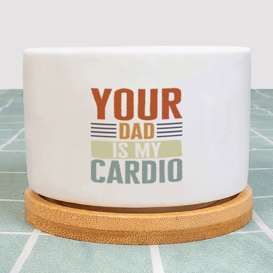 Mother Plant Pots, Your Dad Is My Cardio Plant Pots, Funny
