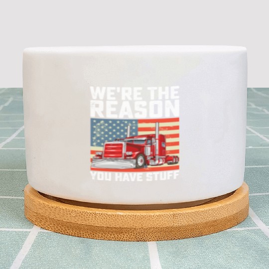We're The Reason You Have Stuff Truck Driver Plant Pots