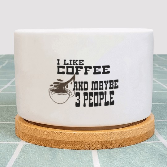 I Like Coffee and Maybe 3 People Plant Pots