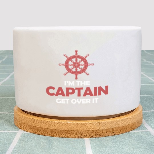 I'm The Captain Get Over It Yachting Pontoon Plant Pots