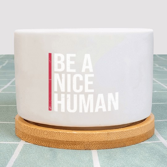 Be A Nice Human Motivate Good Kindness Quote Plant Pots