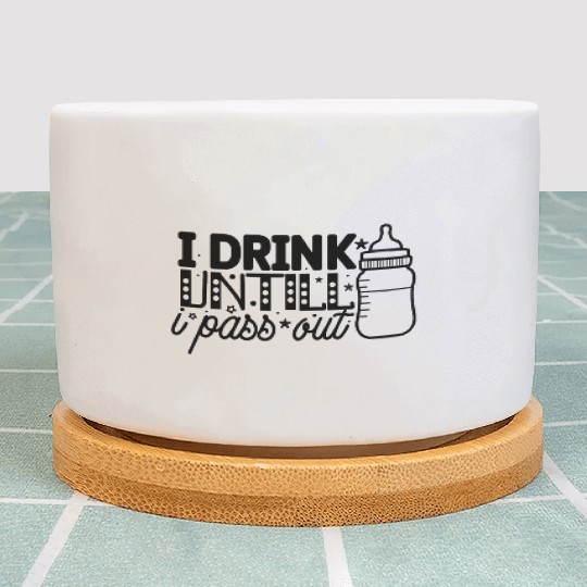 I drink untill i pass out Newborn Plant Pots