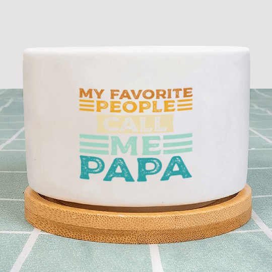 My Favorite People Call Me Papa Funny Dad Plant Pots