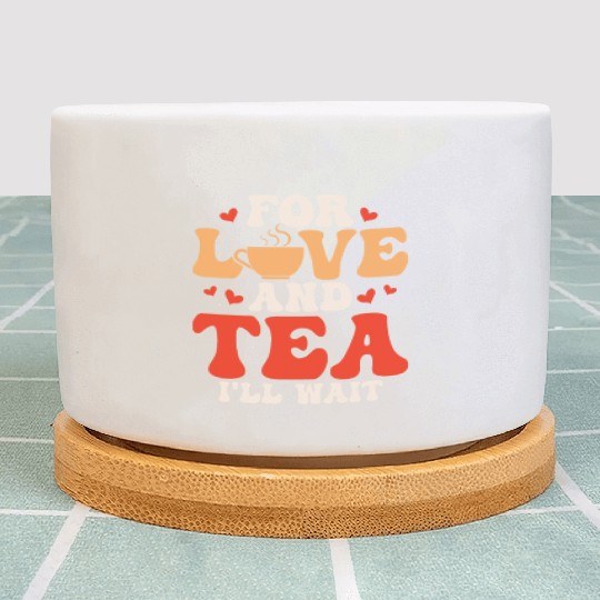 For love and tea, I'll wait Tea Drinker Mug Tea Plant Pots
