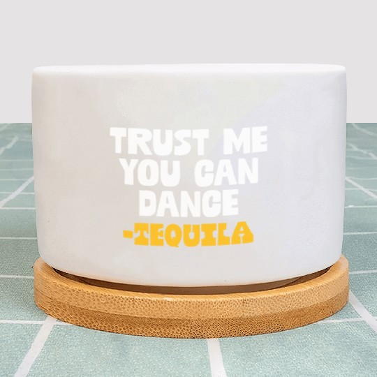 Trust Me You Can Dance. Tequila Funny Mexican Plant Pots