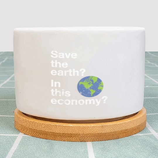Save the earth In this economy Climate change Plant Pots
