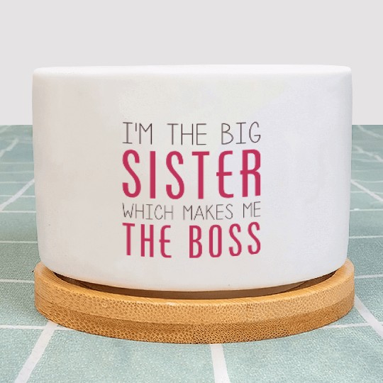 I'm The Big Sister Which Makes Me The Boss Plant Pots