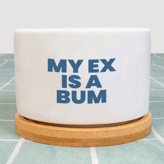 Funny ex boyfriend quote my ex is a bum valentines Plant Pots