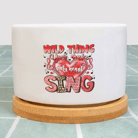 Wild Thing You Make My Heart Sing Plant Pots