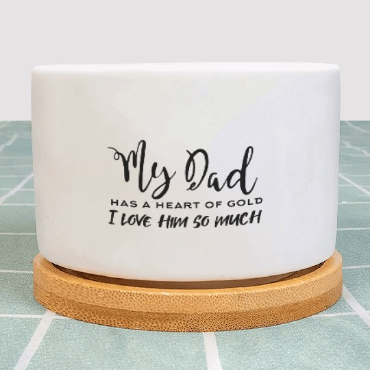 My dad has a heart of gold I love him so much Plant Pots