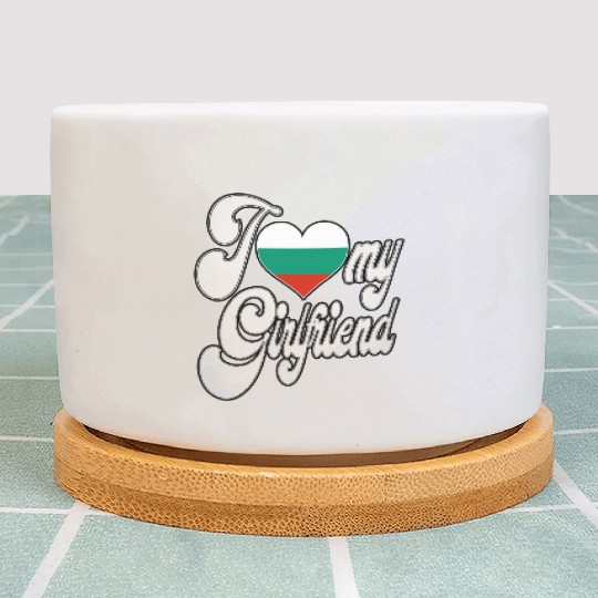 BulgariaI Love My Bulgarian Girlfriend Plant Pots