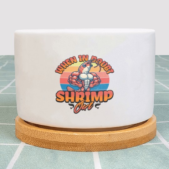 When in Doubt Shrimp Out Plant Pots