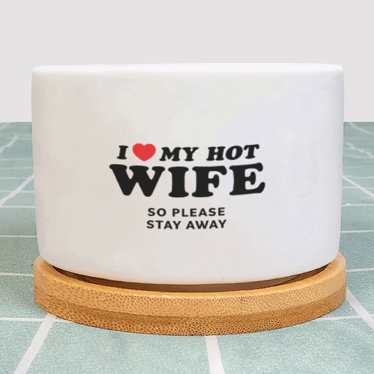 I Love My Wife So Please Stay Away Plant Pots