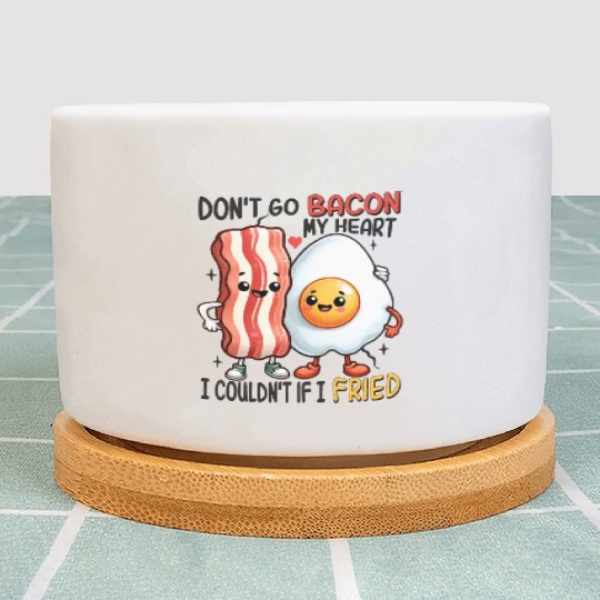 Dont Go Bacon My Heart Plant Pots