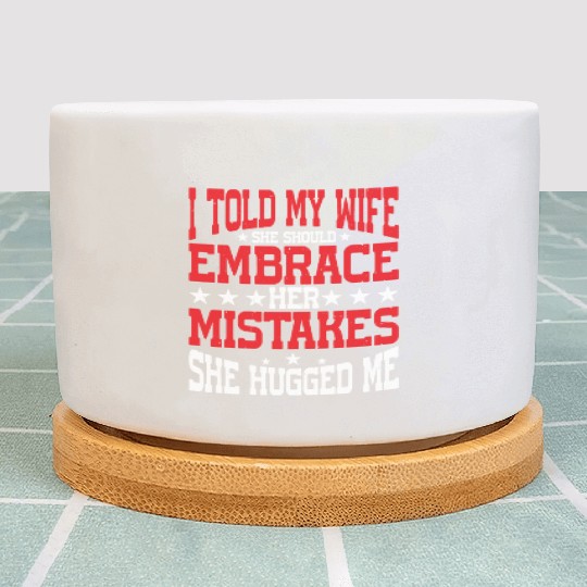 I Told My Wife She Should Embrace Her Mistakes 21 Plant Pots