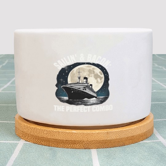 Sailing And Bacon Perfect Combo Cruise Ship Plant Pots