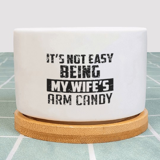 It s Not Easy Being My Wife s Arm Candy Plant Pots