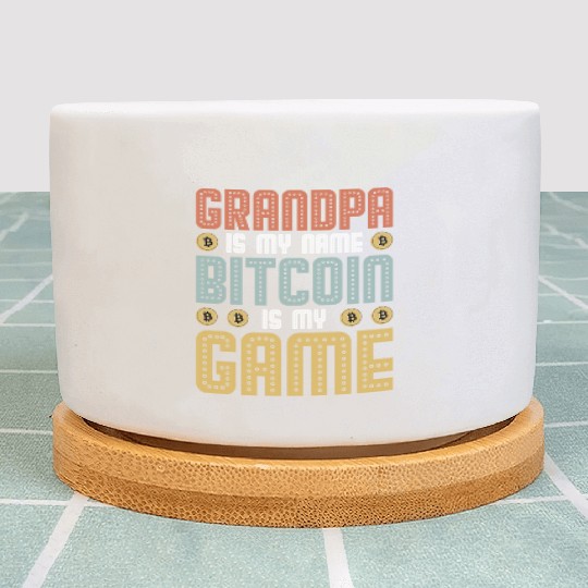 Grandpa is my name Bitcoin is my Game Plant Pots