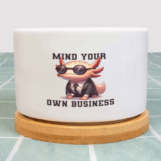 Mind your own business - Axolotl Plant Pots