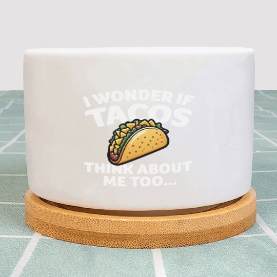 I Wonder if TACOS Think about Me Too Plant Pots