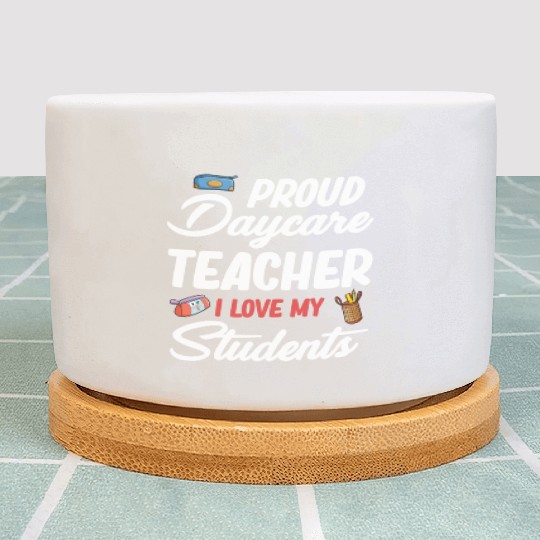 Proud Daycare Teacher I Love My Little Students Plant Pots