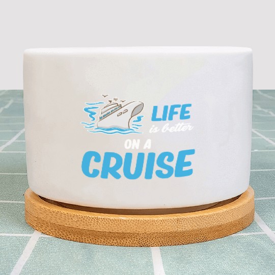 Life Is better On A Cruise Ship Cruising Sailing Plant Pots
