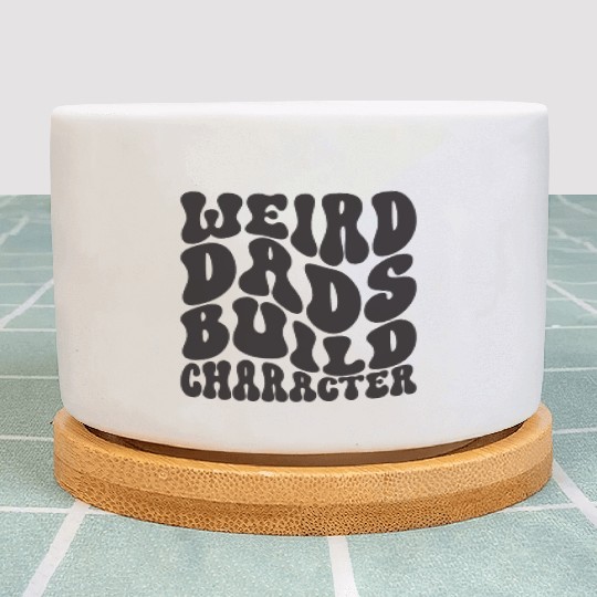 Weird Dads Build Character Funny Dad Plant Pots