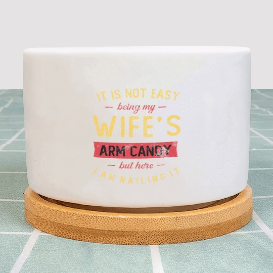 Mens Not Easy Being My Wife s Arm Candy But Here Plant Pots