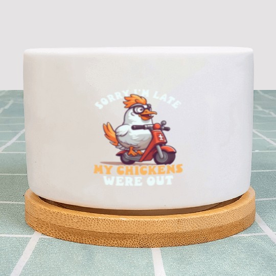 Chicken Farmer Sorry I'm Late Chickens Were Out Plant Pots