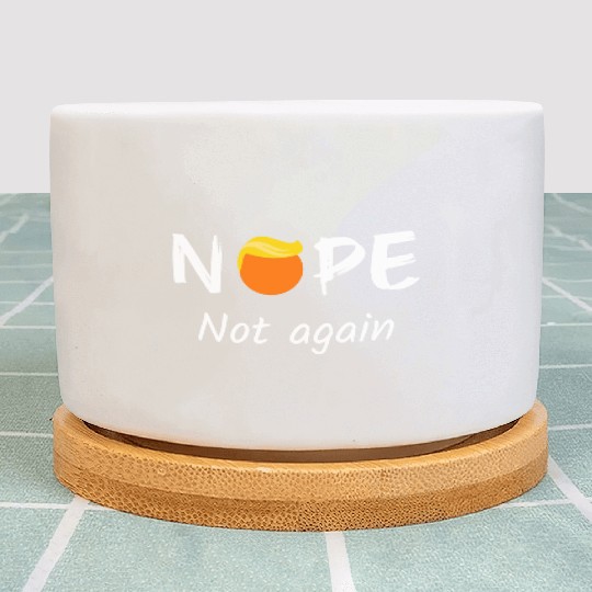 Anti-Trump - Nope, Not Again II Plant Pots